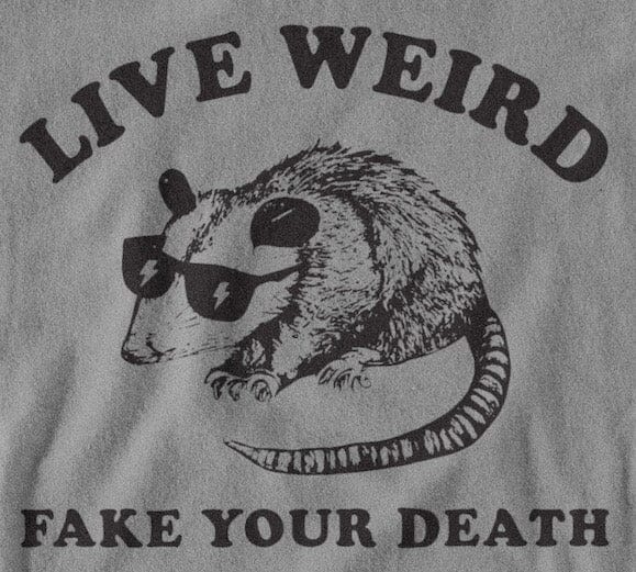 Live Weird Fake Your Death Possum Shirt SHIRT HOUSE OF SWANK