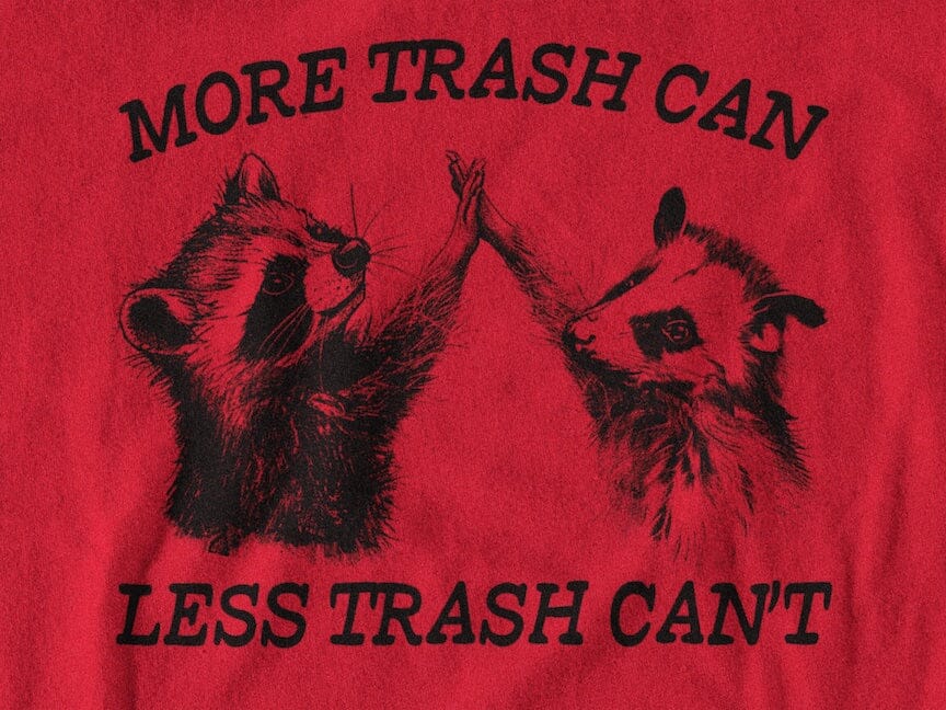 More Trash Can Less Trash Can't Shirt SHIRT HOUSE OF SWANK