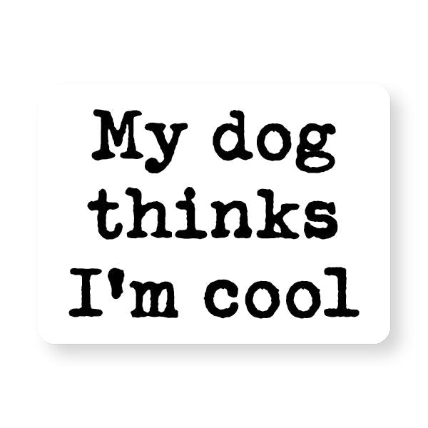 My Dog Thinks I'm Cool Sticker featuring bold text design, weatherproof vinyl, and laminated finish, perfect for dog lovers to decorate laptops or bottles