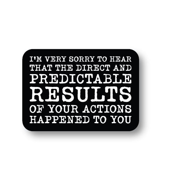 Sorry to hear the predictable results of your actions sticker Decorative Stickers HOUSE OF SWANK