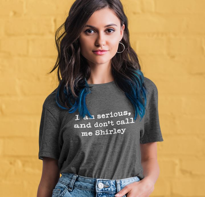 I'm serious and don't call me Shirley Shirt